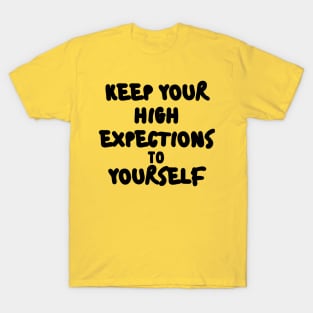 KEEP YOUR HIGH EXPECTATIONS TO YOURSELF. T-Shirt